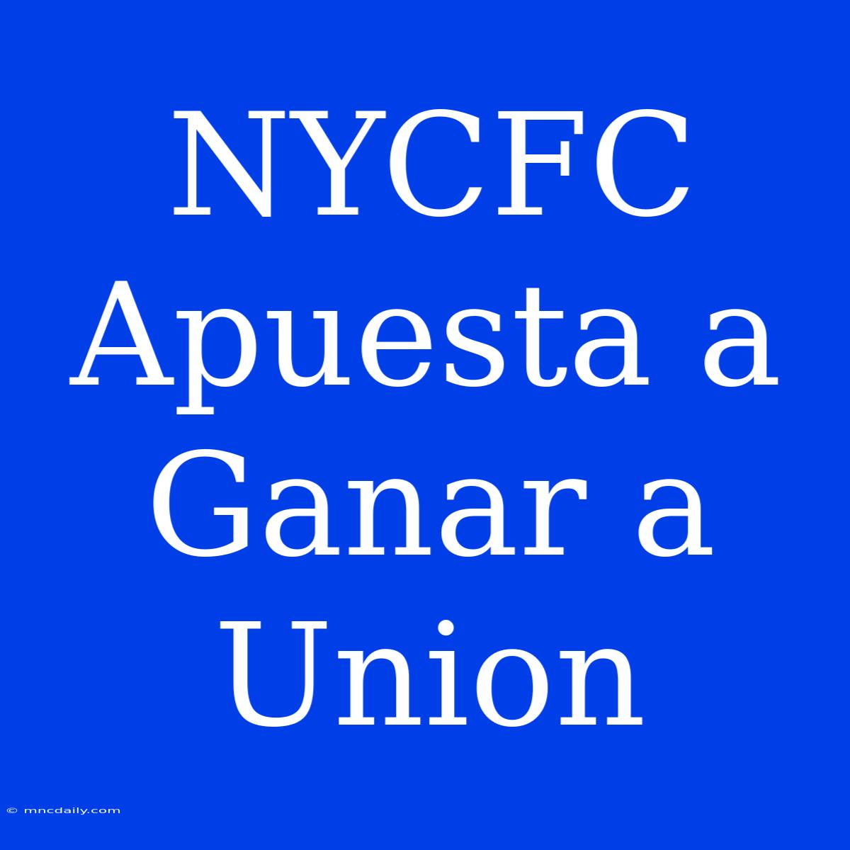 NYCFC Apuesta A Ganar A Union