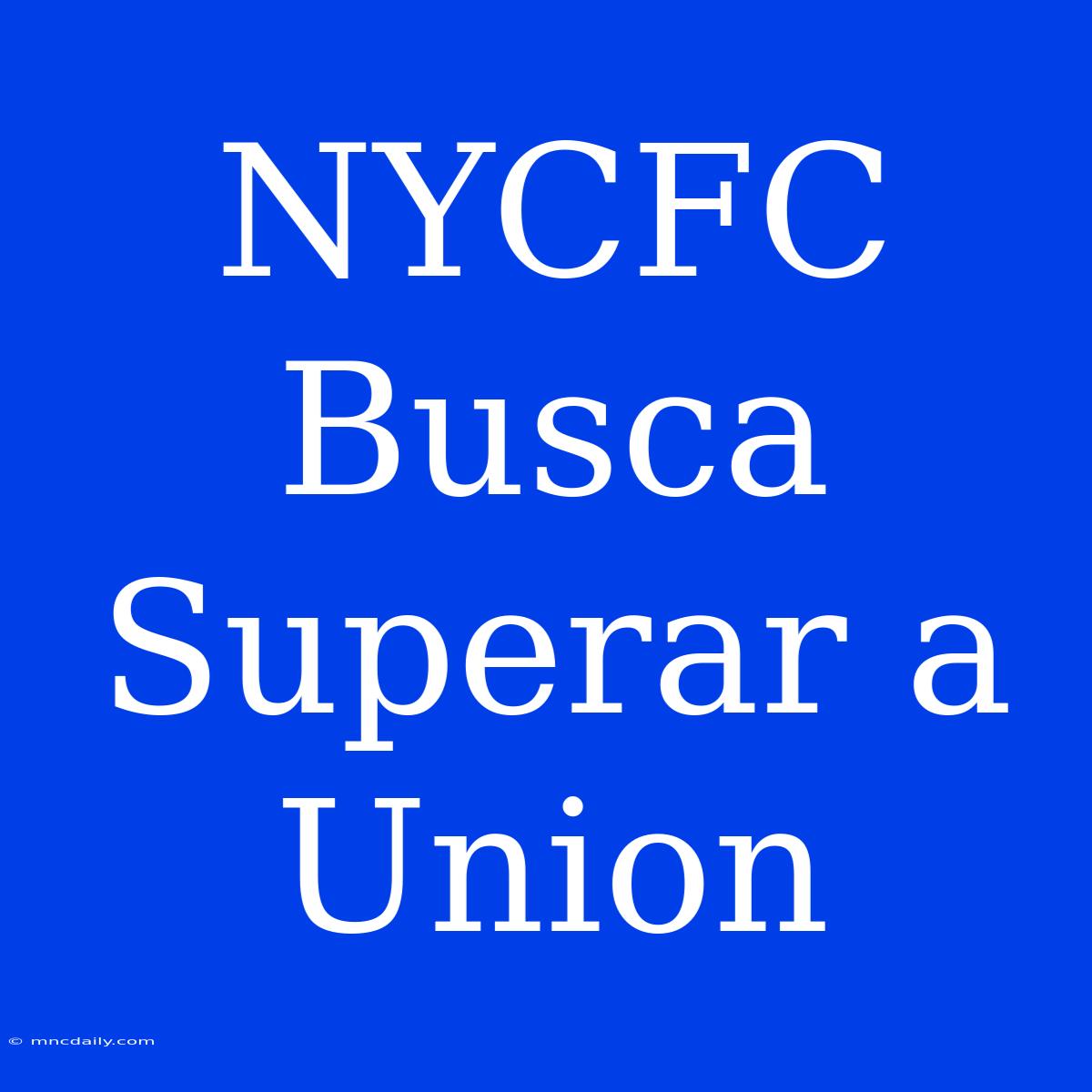 NYCFC Busca Superar A Union