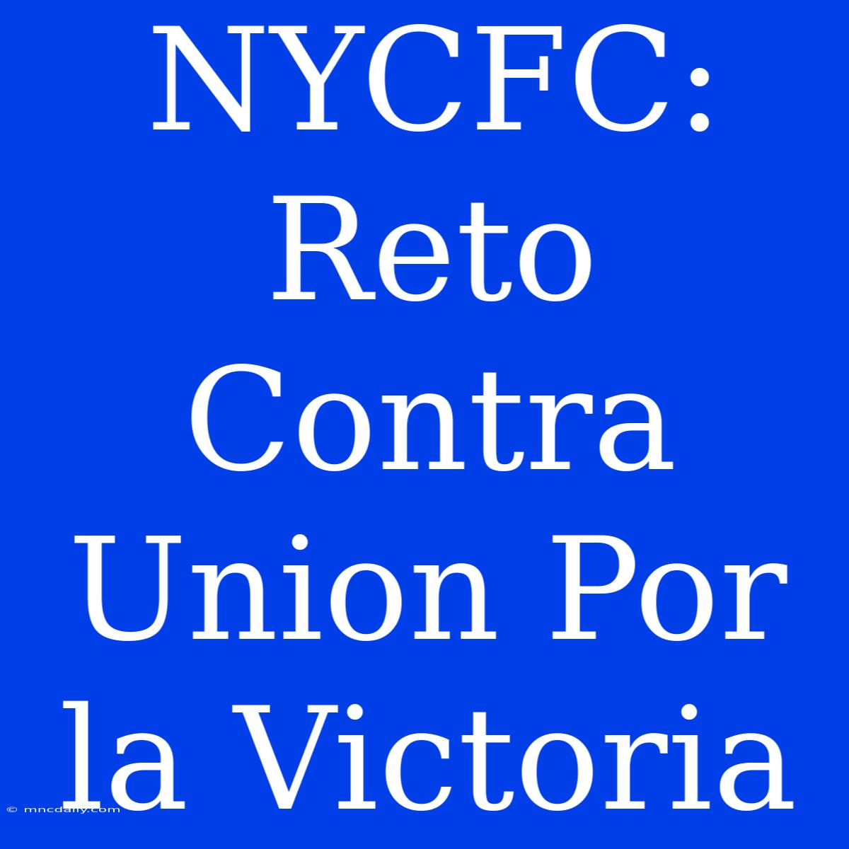 NYCFC: Reto Contra Union Por La Victoria