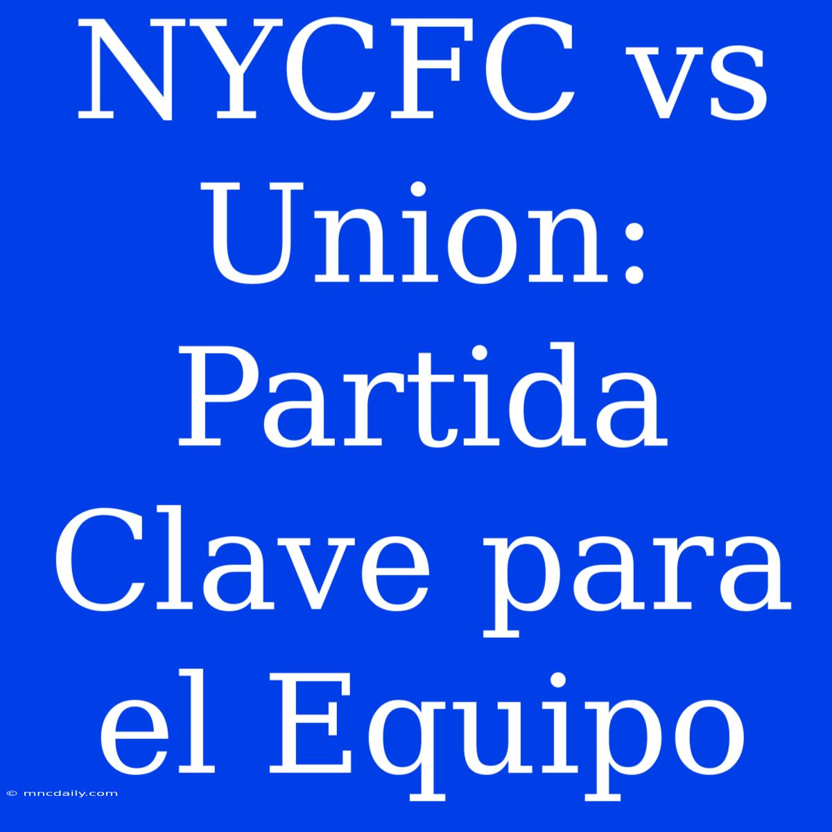 NYCFC Vs Union: Partida Clave Para El Equipo