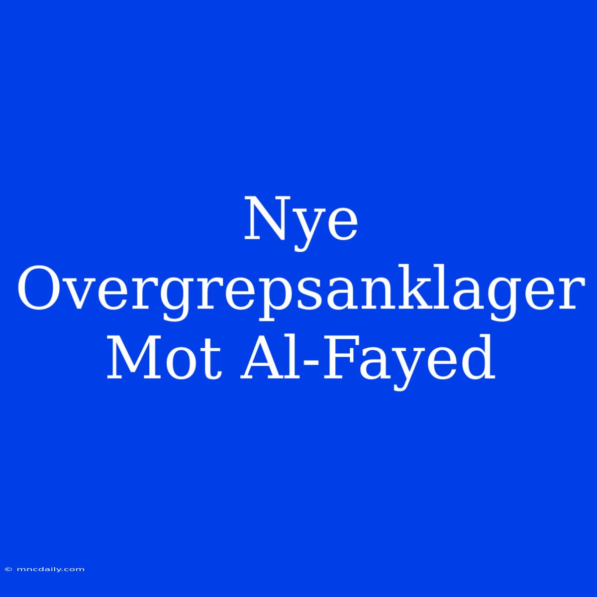 Nye Overgrepsanklager Mot Al-Fayed