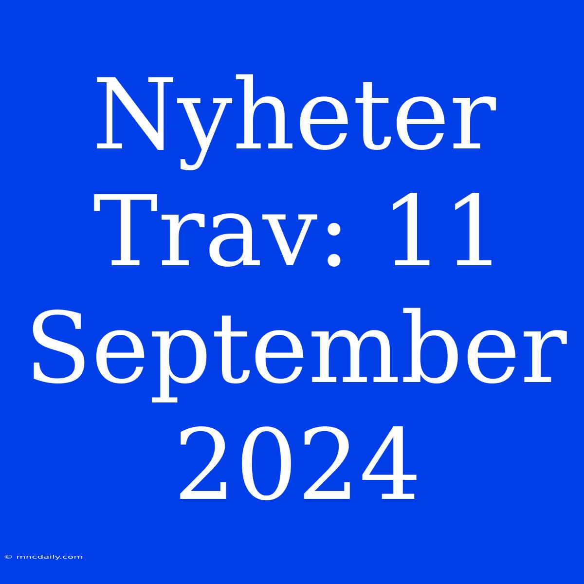 Nyheter Trav: 11 September 2024 