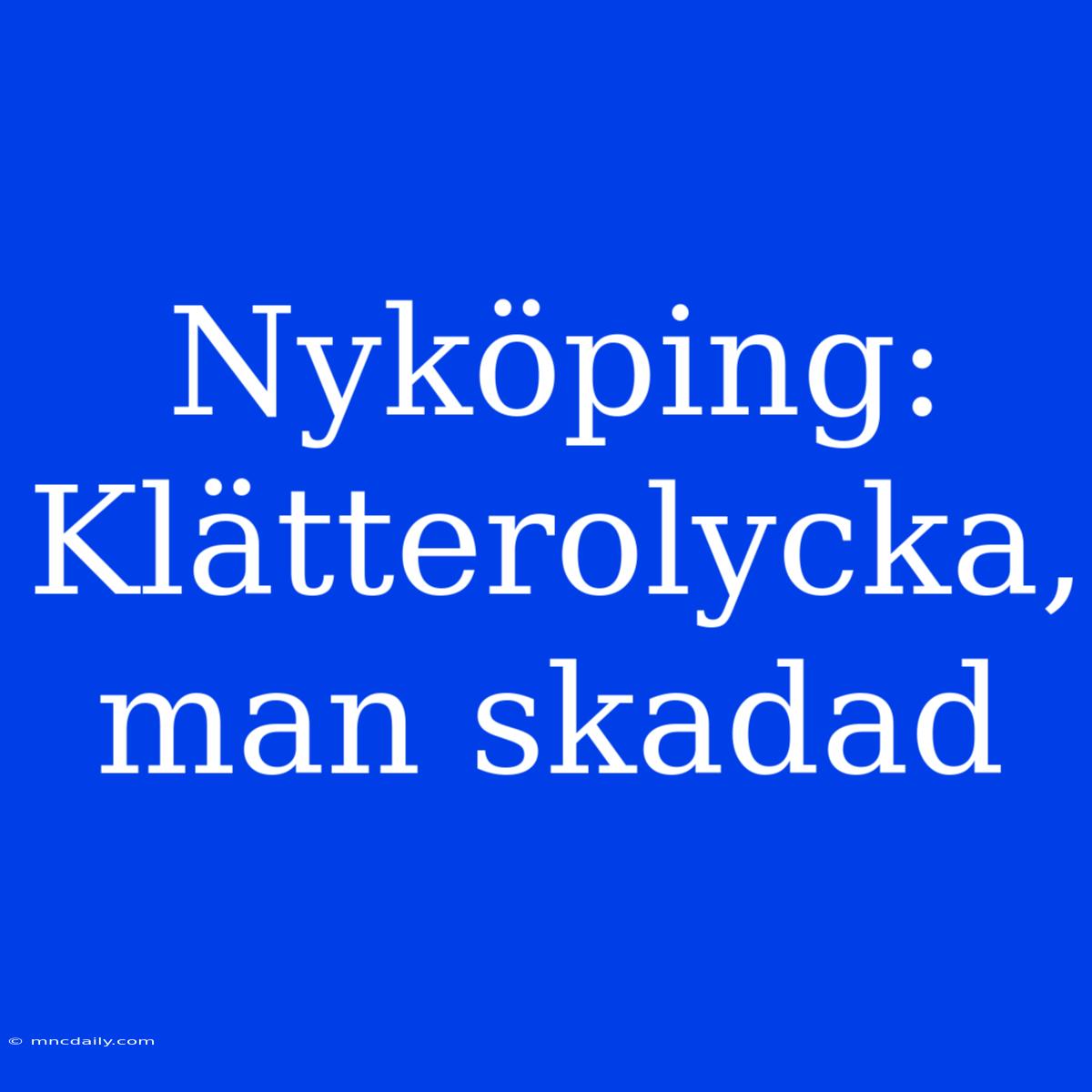 Nyköping: Klätterolycka, Man Skadad