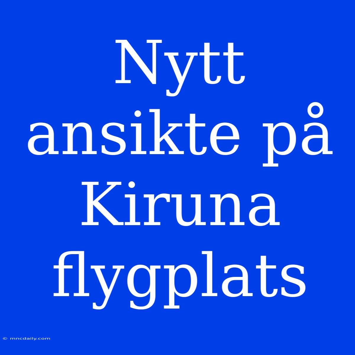 Nytt Ansikte På Kiruna Flygplats