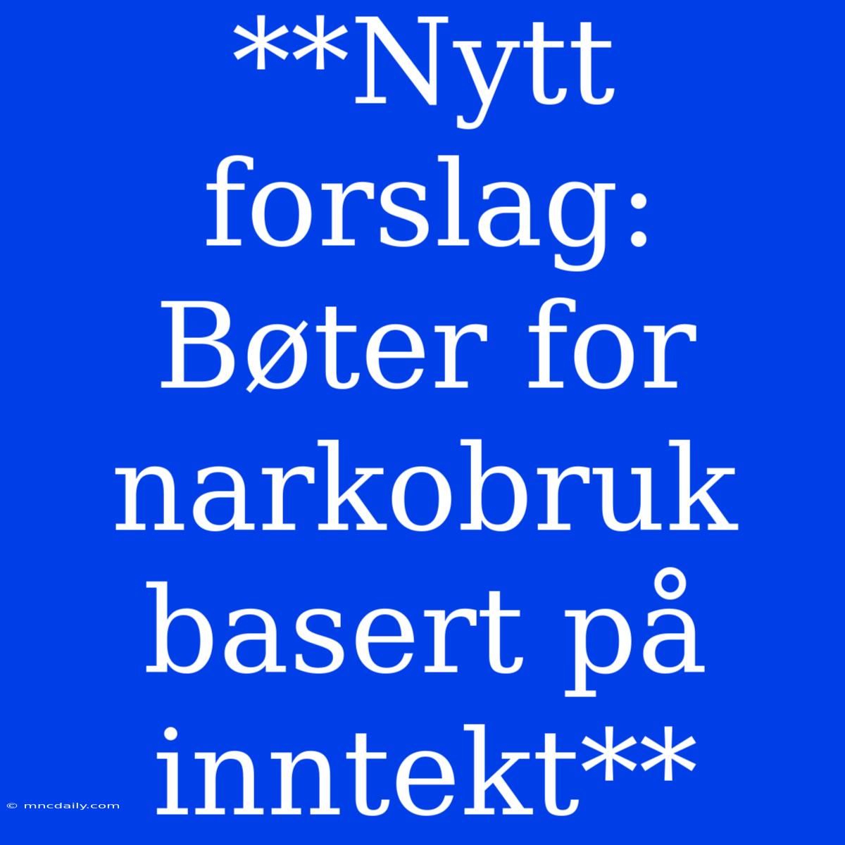 **Nytt Forslag: Bøter For Narkobruk Basert På Inntekt**