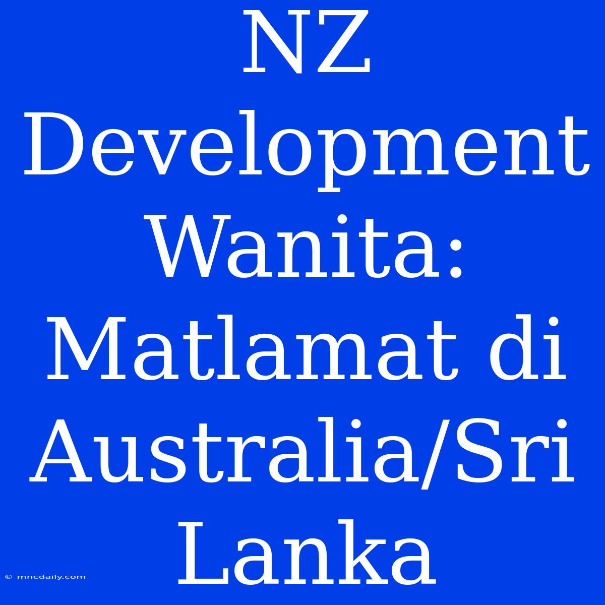 NZ Development Wanita: Matlamat Di Australia/Sri Lanka