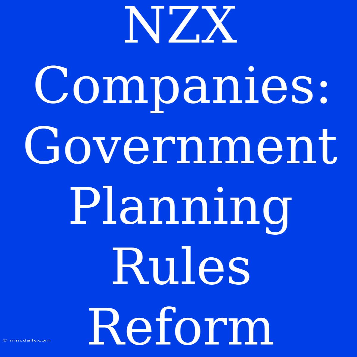 NZX Companies: Government Planning Rules Reform