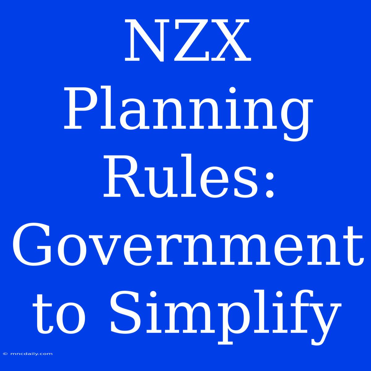 NZX Planning Rules: Government To Simplify