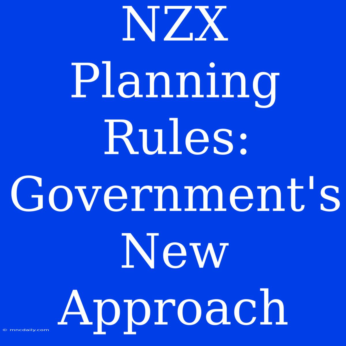 NZX Planning Rules: Government's New Approach