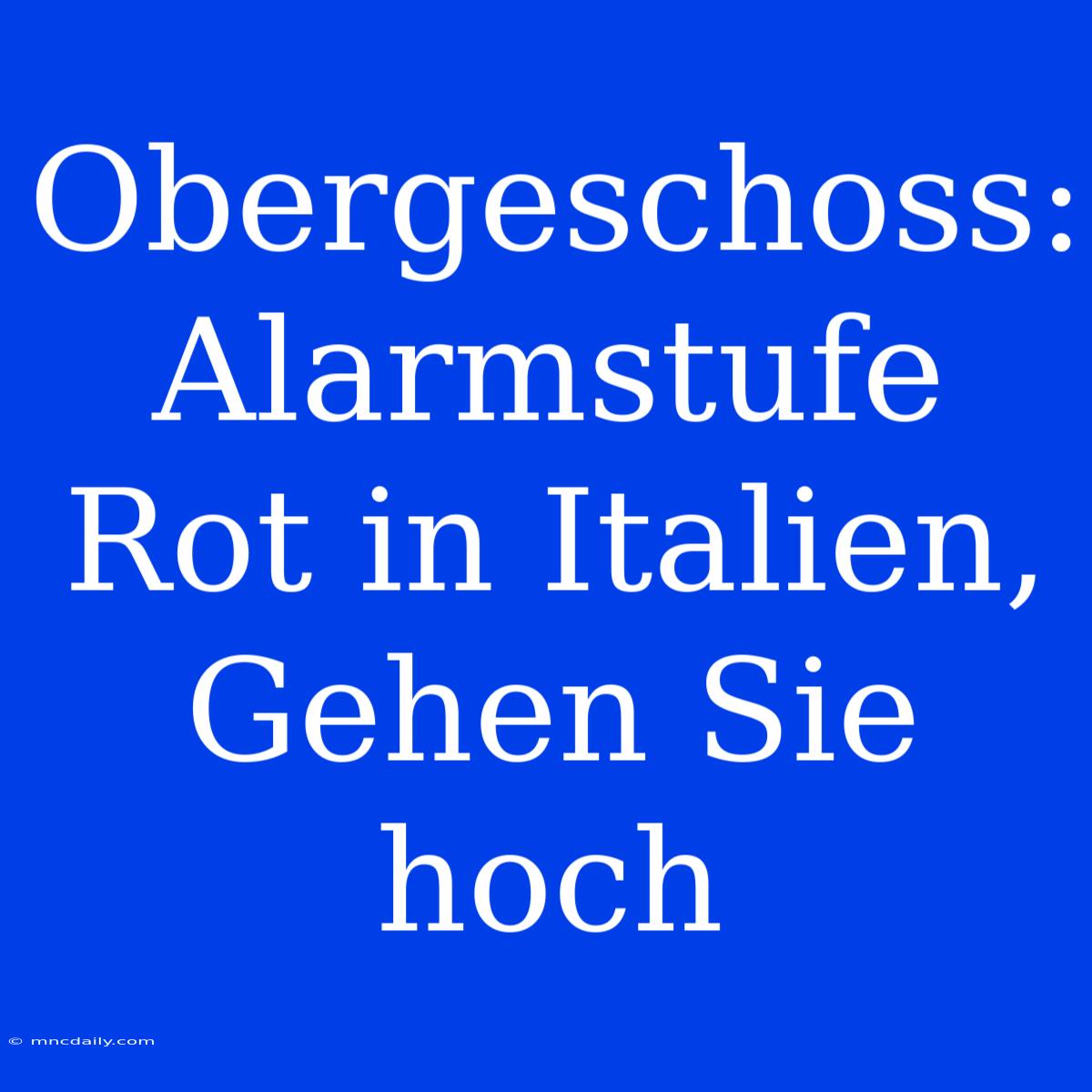 Obergeschoss: Alarmstufe Rot In Italien, Gehen Sie Hoch