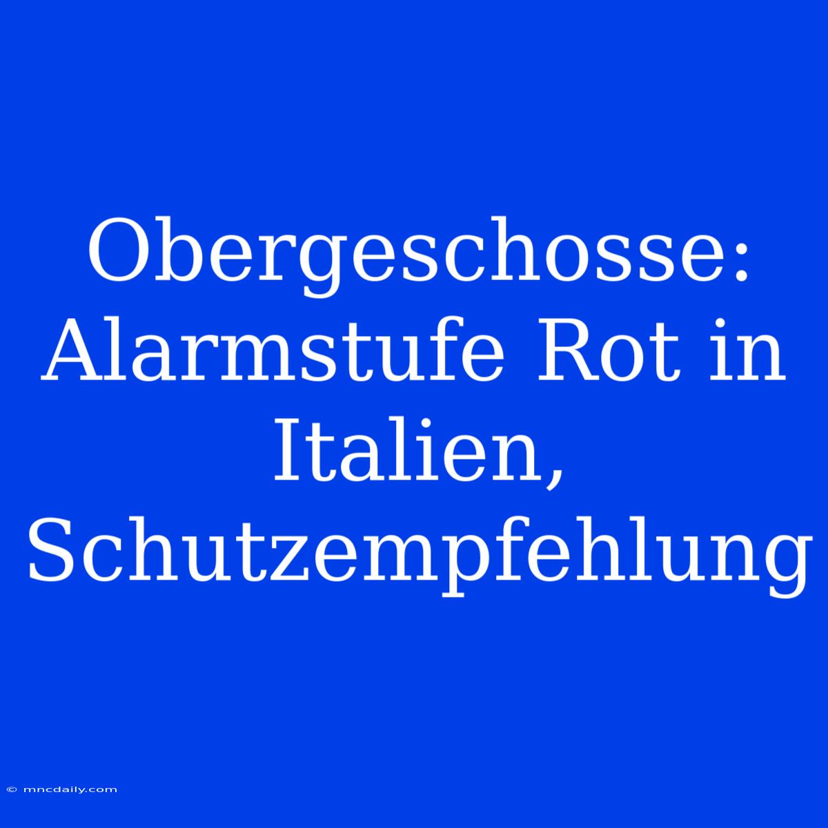 Obergeschosse: Alarmstufe Rot In Italien, Schutzempfehlung