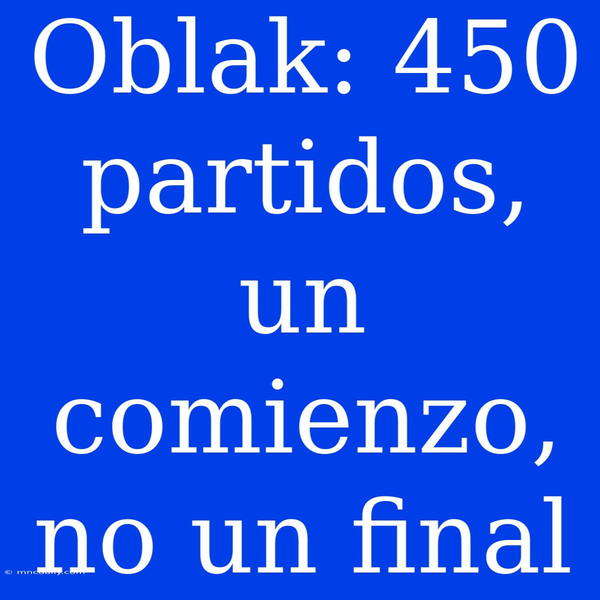 Oblak: 450 Partidos, Un Comienzo, No Un Final