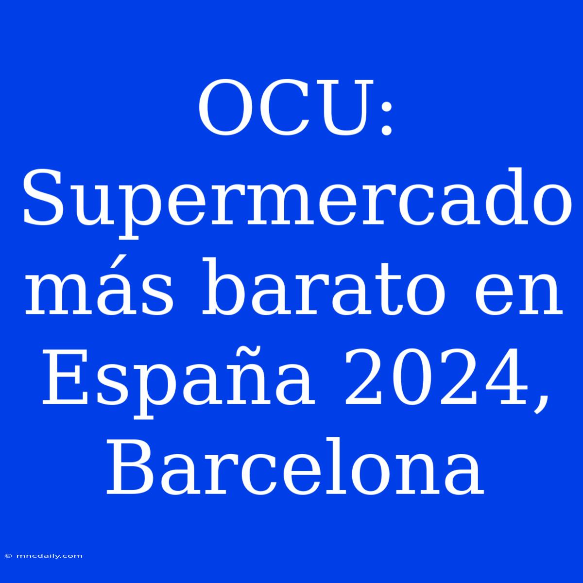 OCU: Supermercado Más Barato En España 2024, Barcelona