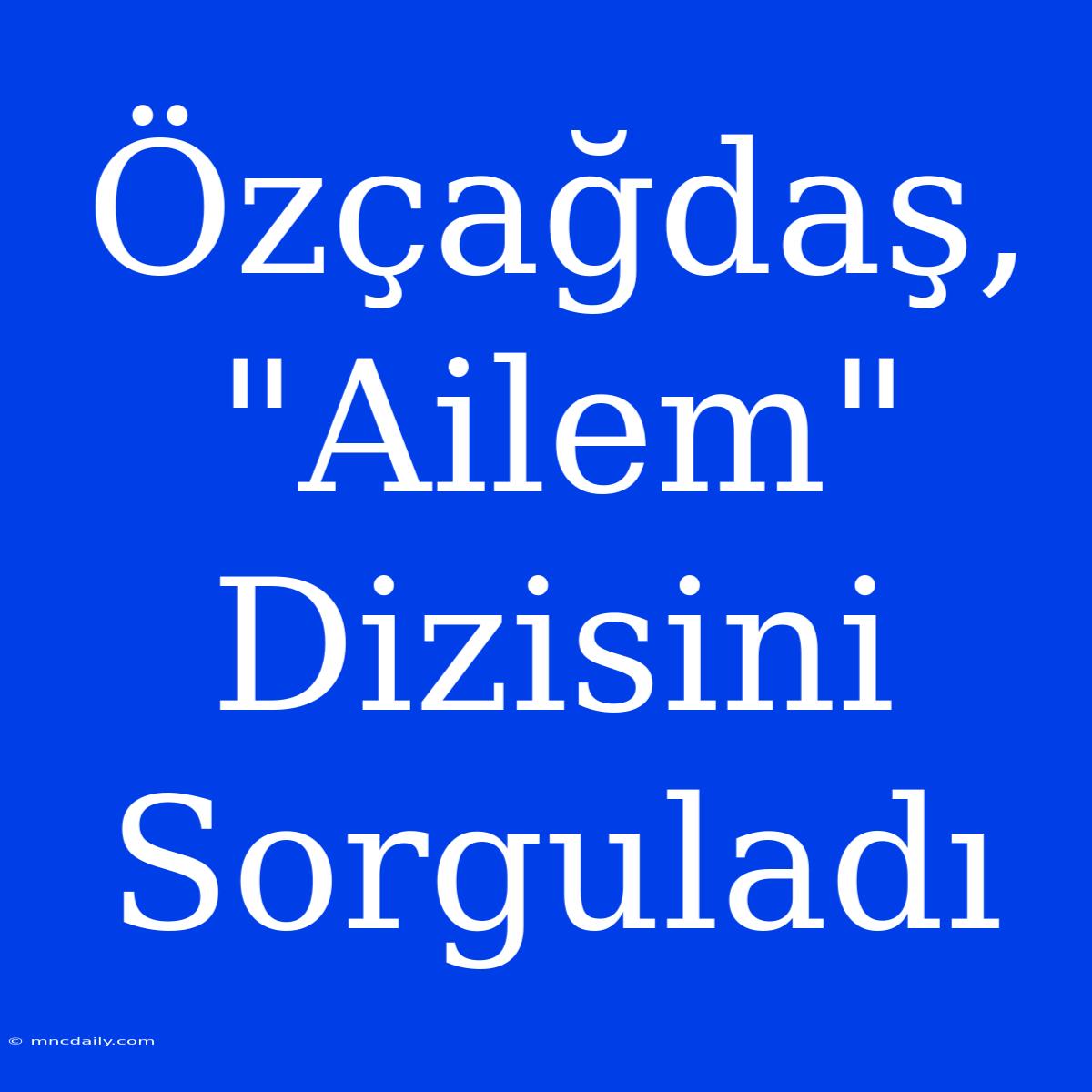 Özçağdaş, 