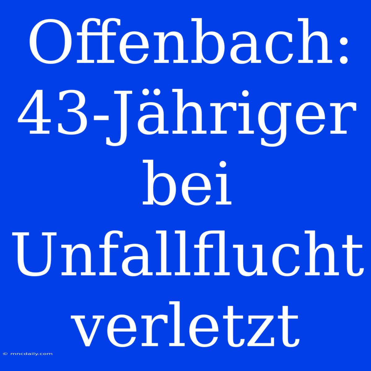 Offenbach: 43-Jähriger Bei Unfallflucht Verletzt