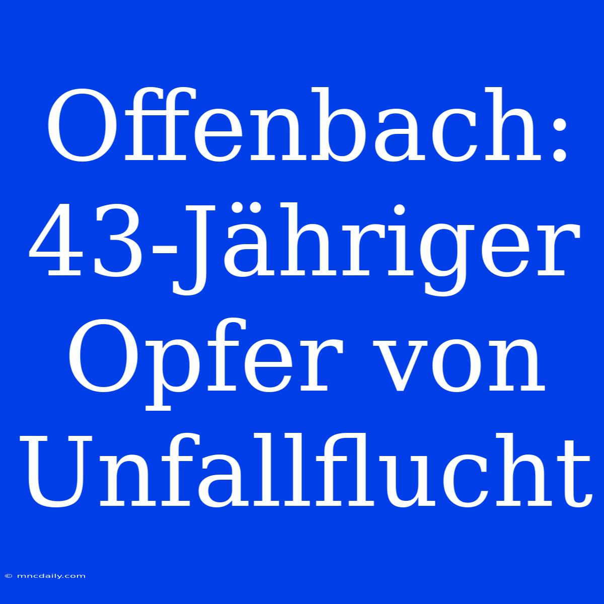 Offenbach: 43-Jähriger Opfer Von Unfallflucht