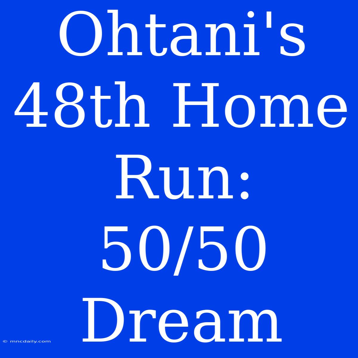 Ohtani's 48th Home Run:  50/50 Dream