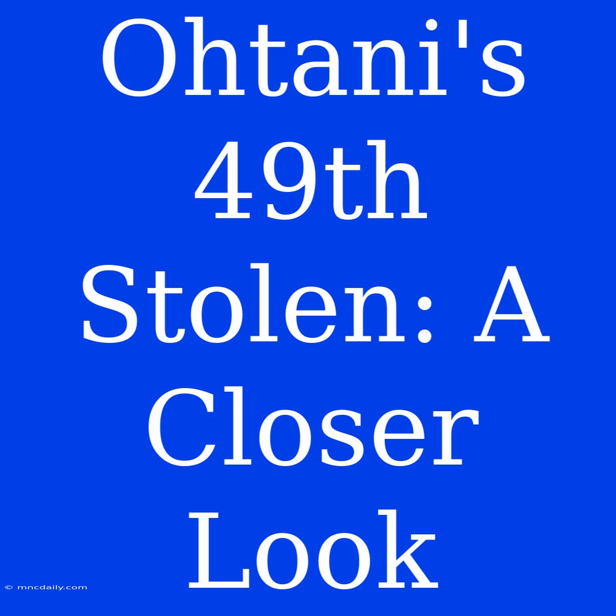 Ohtani's 49th Stolen: A Closer Look