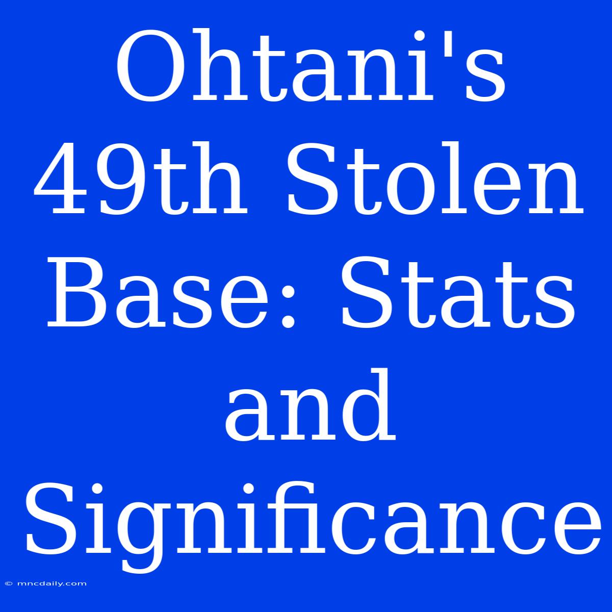 Ohtani's 49th Stolen Base: Stats And Significance