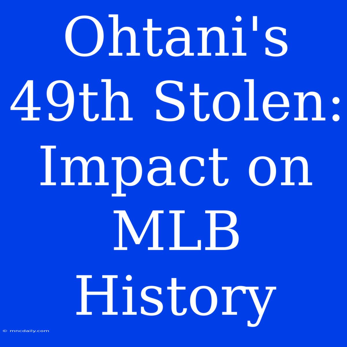 Ohtani's 49th Stolen:  Impact On MLB History 