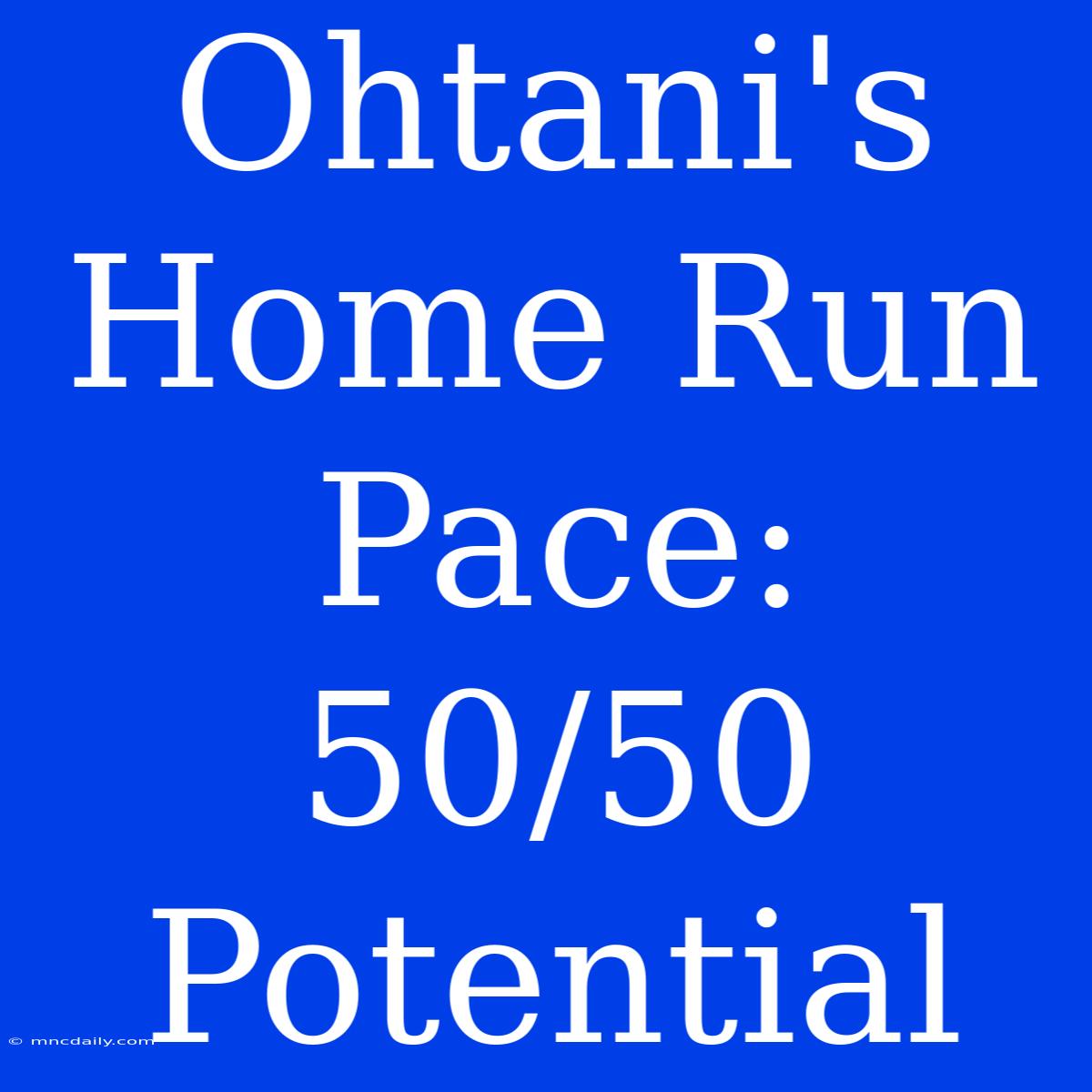 Ohtani's Home Run Pace: 50/50 Potential