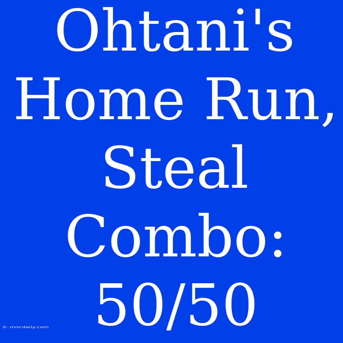 Ohtani's Home Run, Steal Combo: 50/50