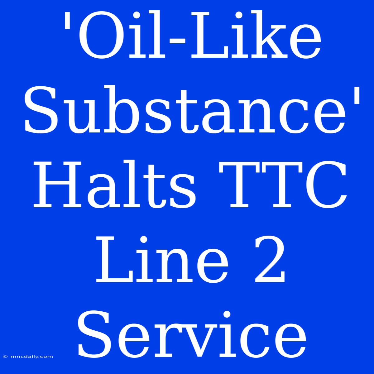 'Oil-Like Substance' Halts TTC Line 2 Service