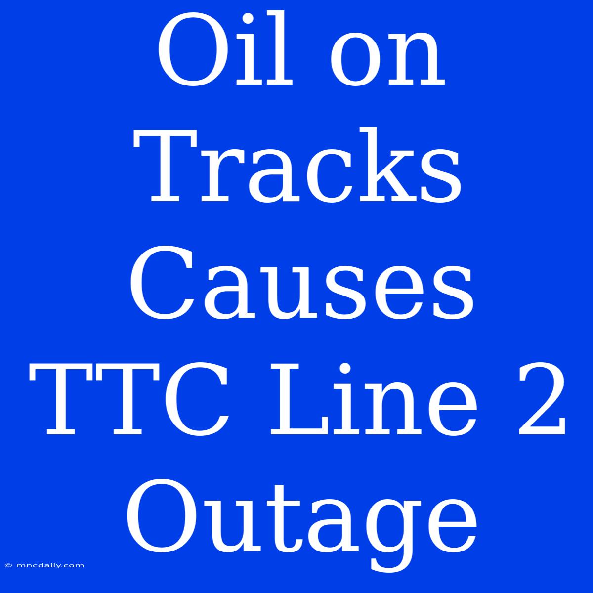 Oil On Tracks Causes TTC Line 2 Outage 