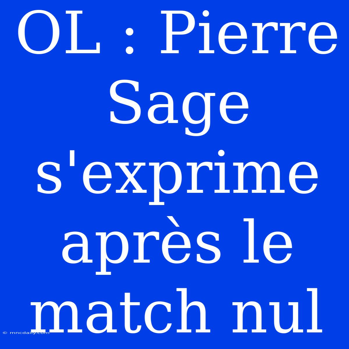 OL : Pierre Sage S'exprime Après Le Match Nul