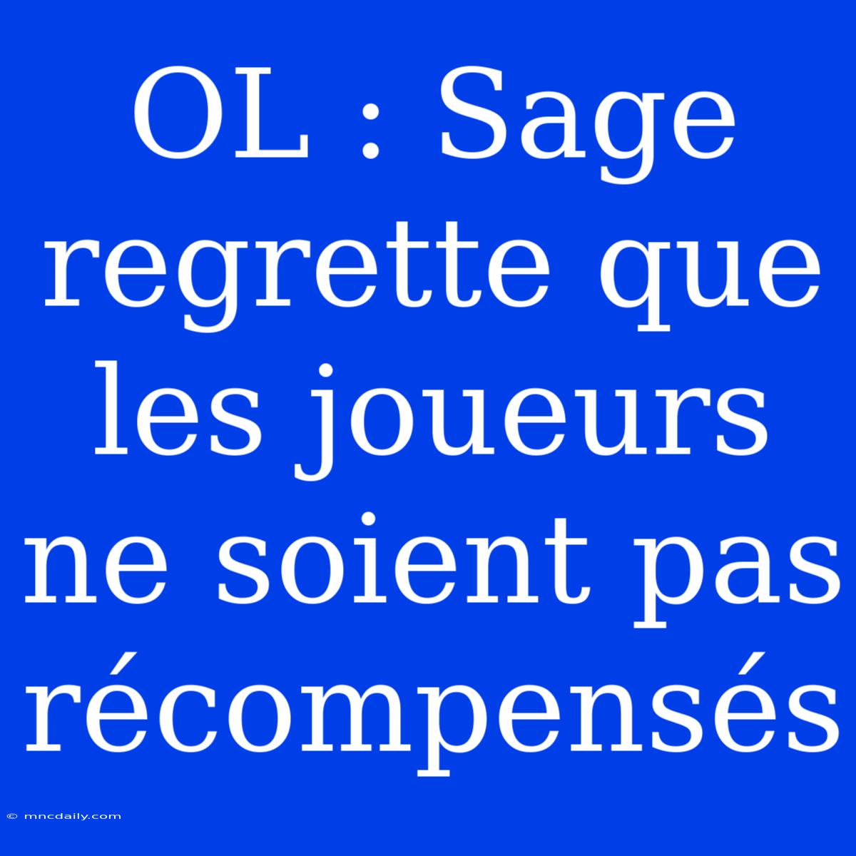 OL : Sage Regrette Que Les Joueurs Ne Soient Pas Récompensés