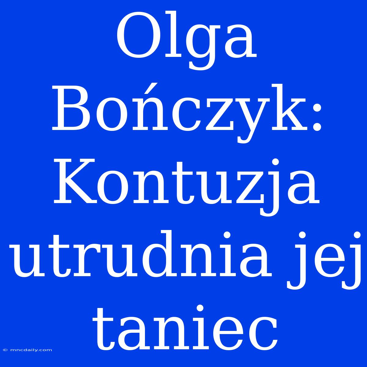 Olga Bończyk: Kontuzja Utrudnia Jej Taniec 