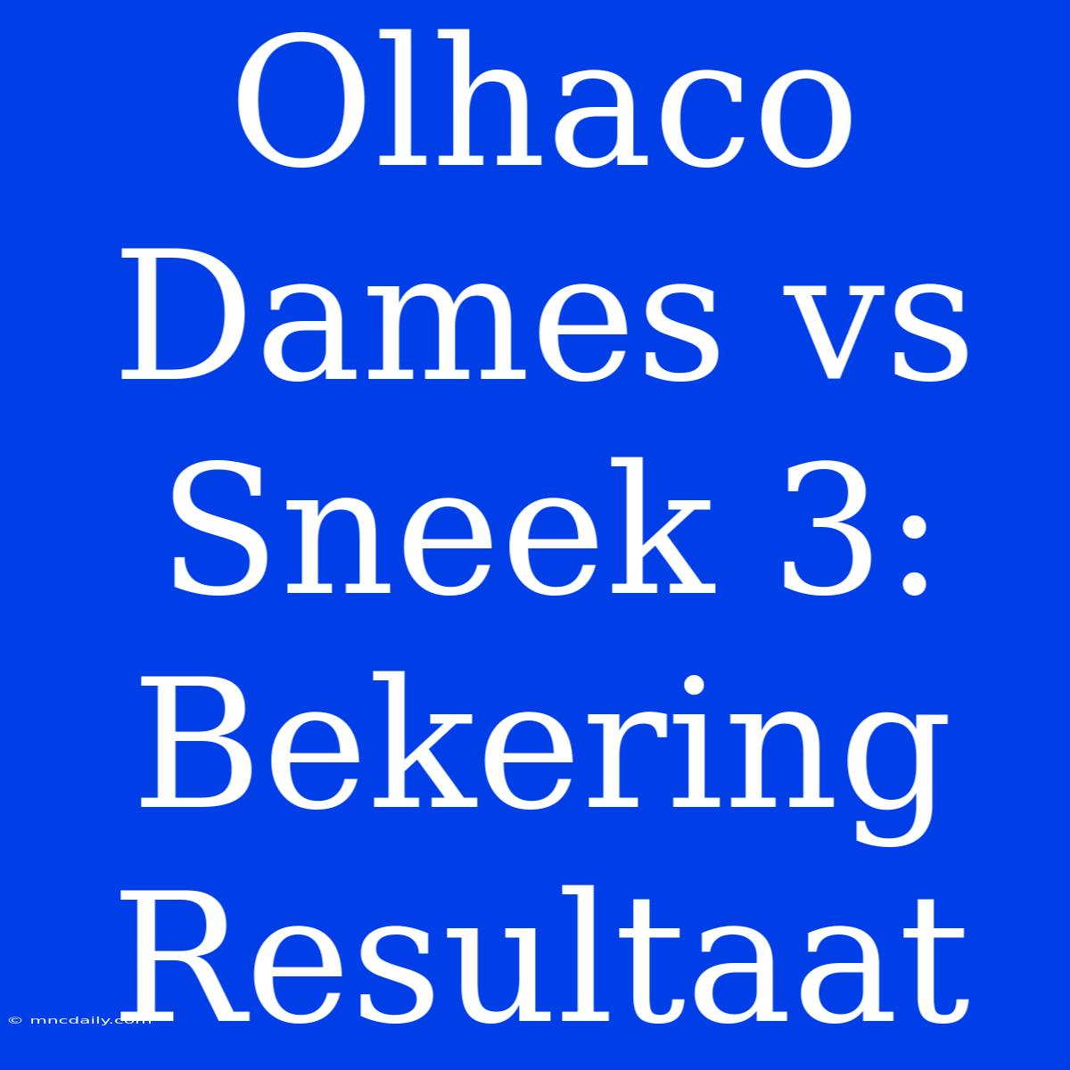 Olhaco Dames Vs Sneek 3: Bekering Resultaat