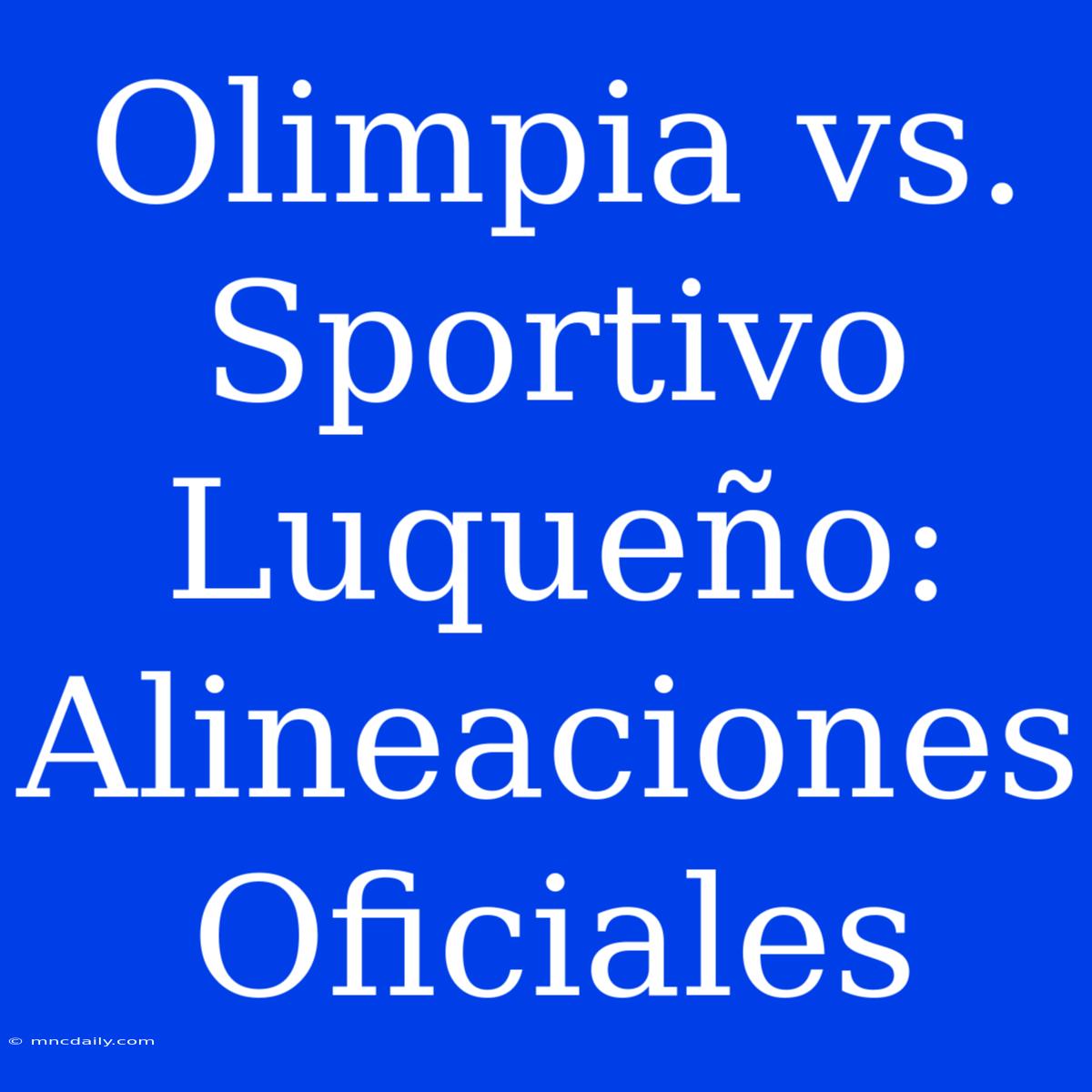 Olimpia Vs. Sportivo Luqueño: Alineaciones Oficiales