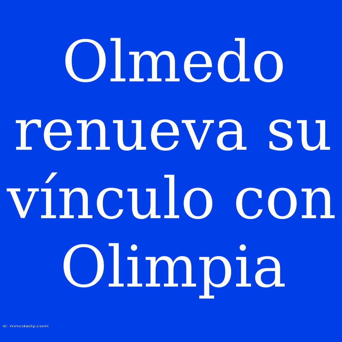 Olmedo Renueva Su Vínculo Con Olimpia