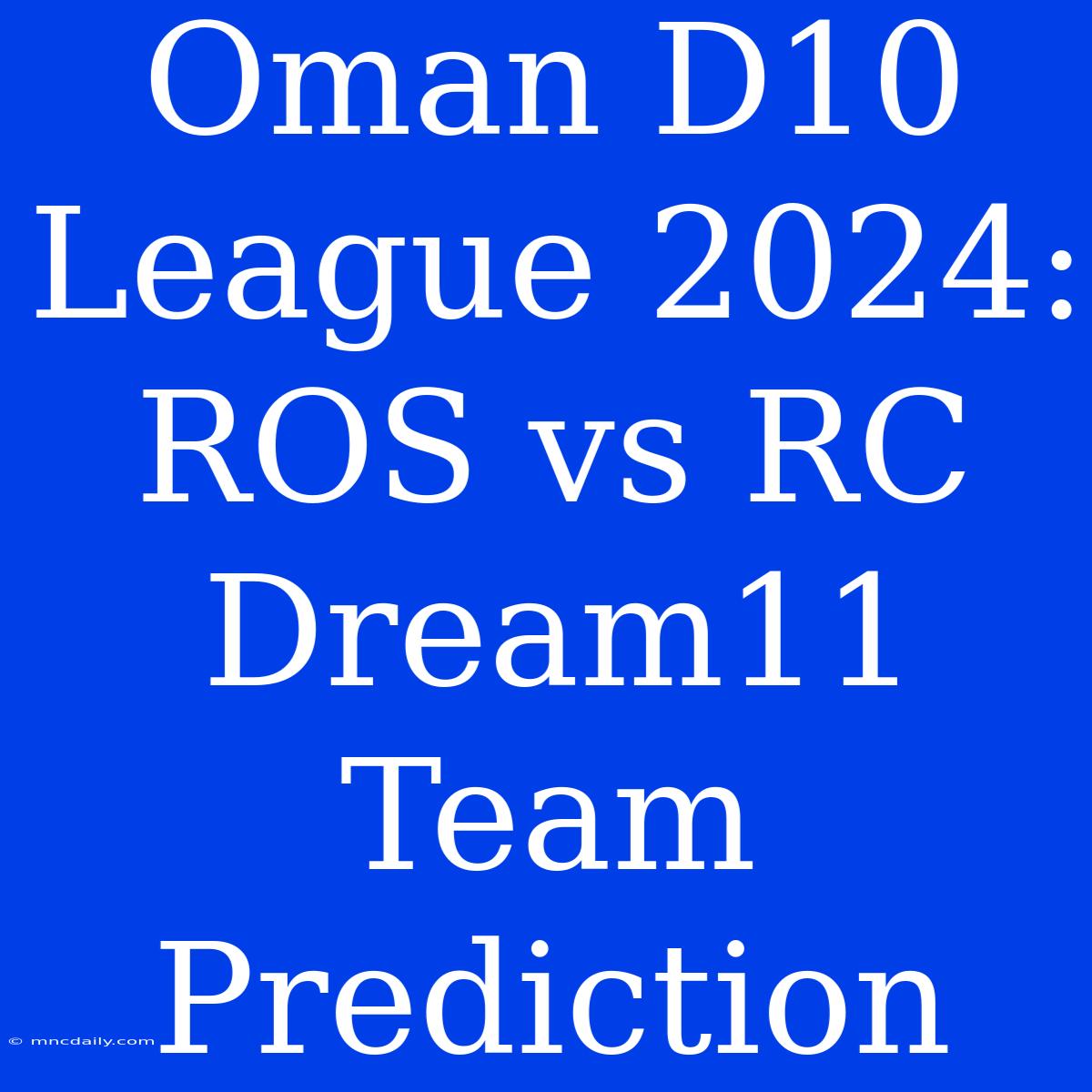 Oman D10 League 2024: ROS Vs RC Dream11 Team Prediction