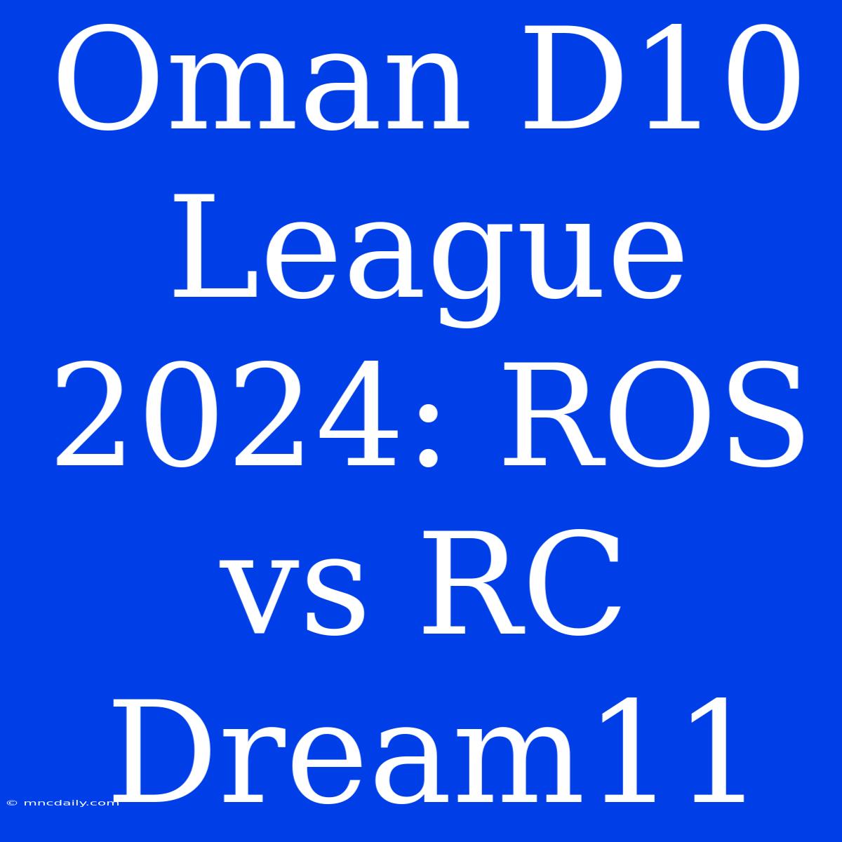 Oman D10 League 2024: ROS Vs RC Dream11 