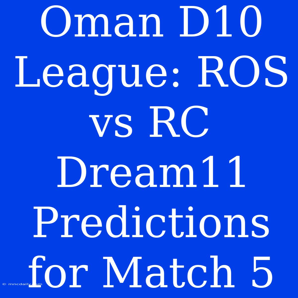 Oman D10 League: ROS Vs RC Dream11 Predictions For Match 5