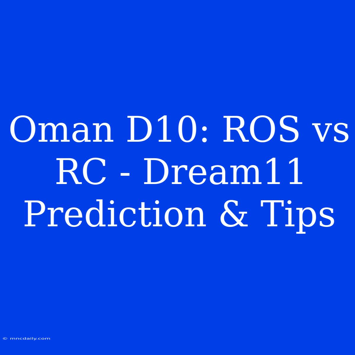 Oman D10: ROS Vs RC - Dream11 Prediction & Tips