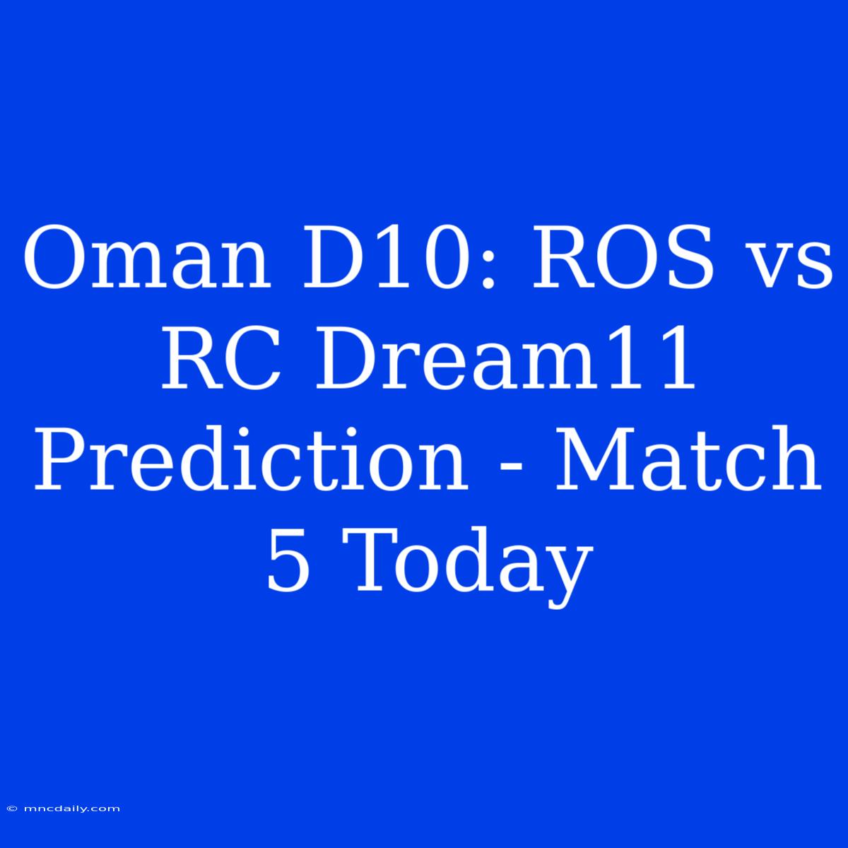 Oman D10: ROS Vs RC Dream11 Prediction - Match 5 Today