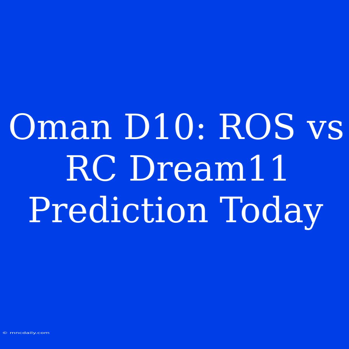 Oman D10: ROS Vs RC Dream11 Prediction Today