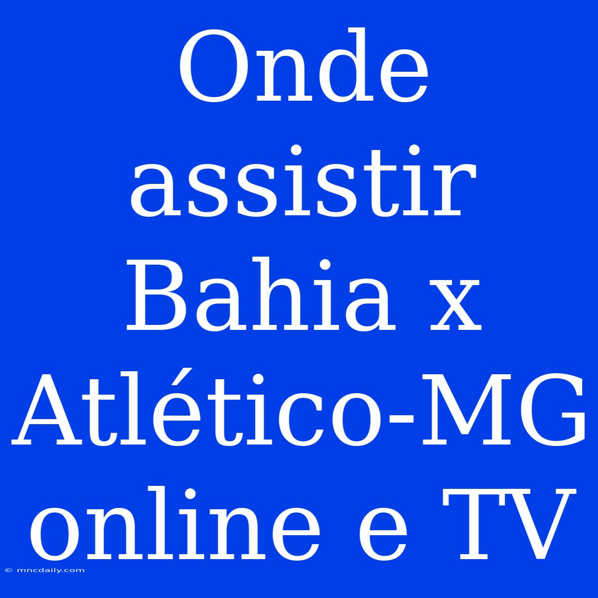 Onde Assistir Bahia X Atlético-MG Online E TV