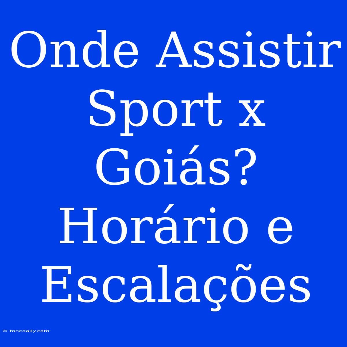 Onde Assistir Sport X Goiás? Horário E Escalações