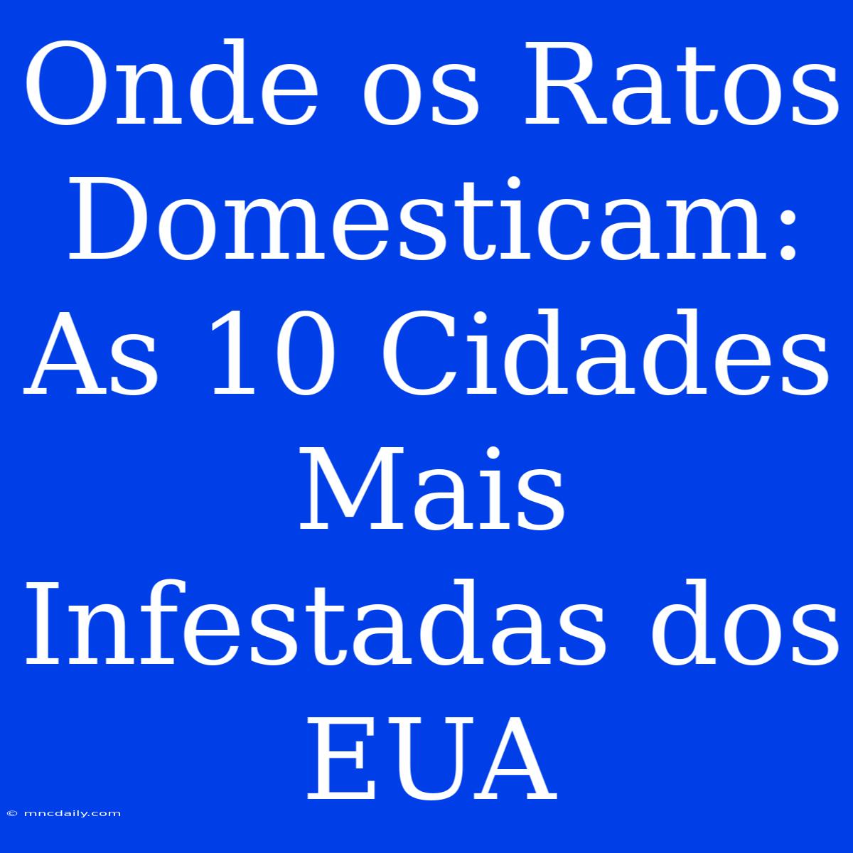 Onde Os Ratos Domesticam: As 10 Cidades Mais Infestadas Dos EUA