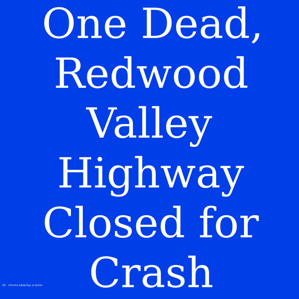 One Dead, Redwood Valley Highway Closed For Crash