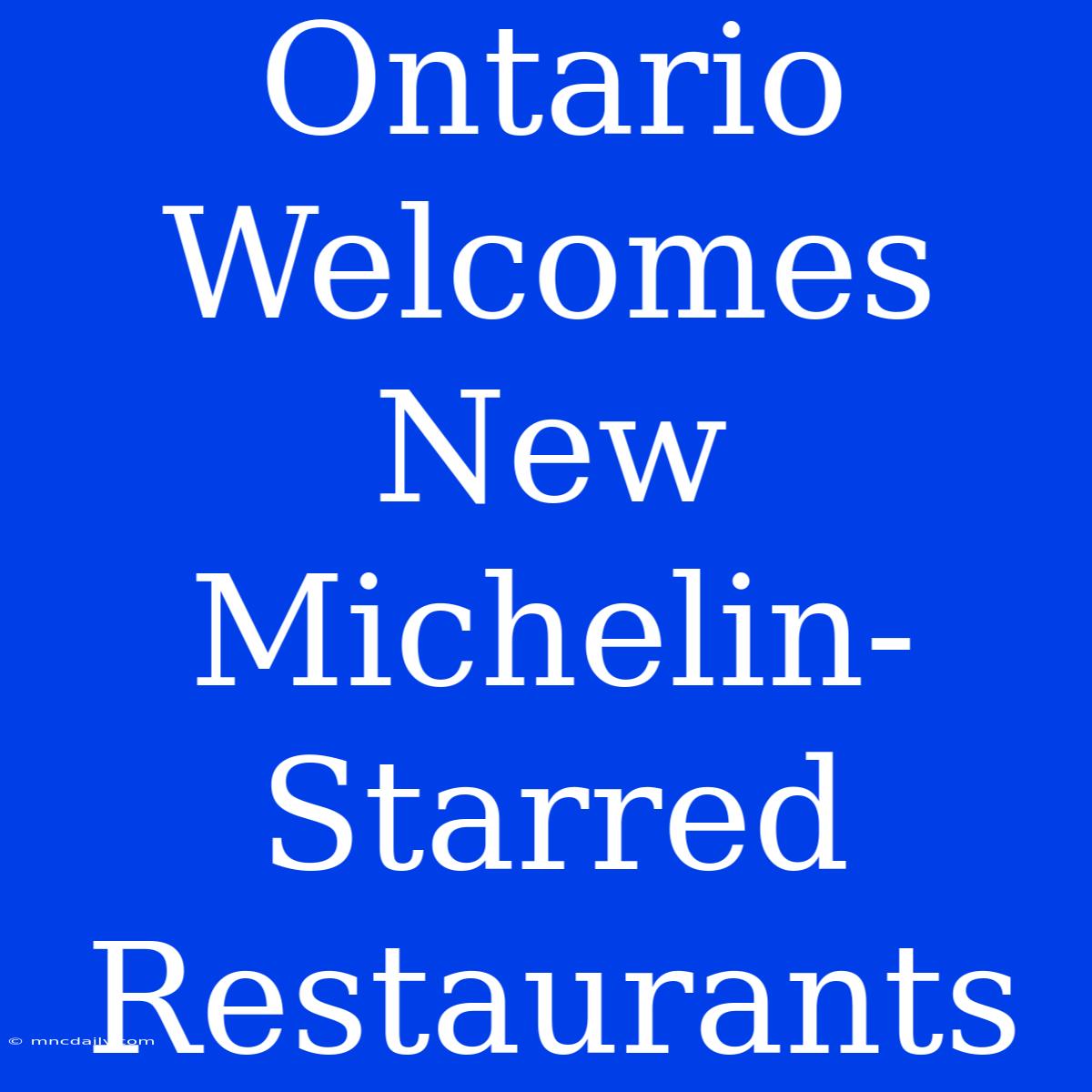 Ontario Welcomes New Michelin-Starred Restaurants