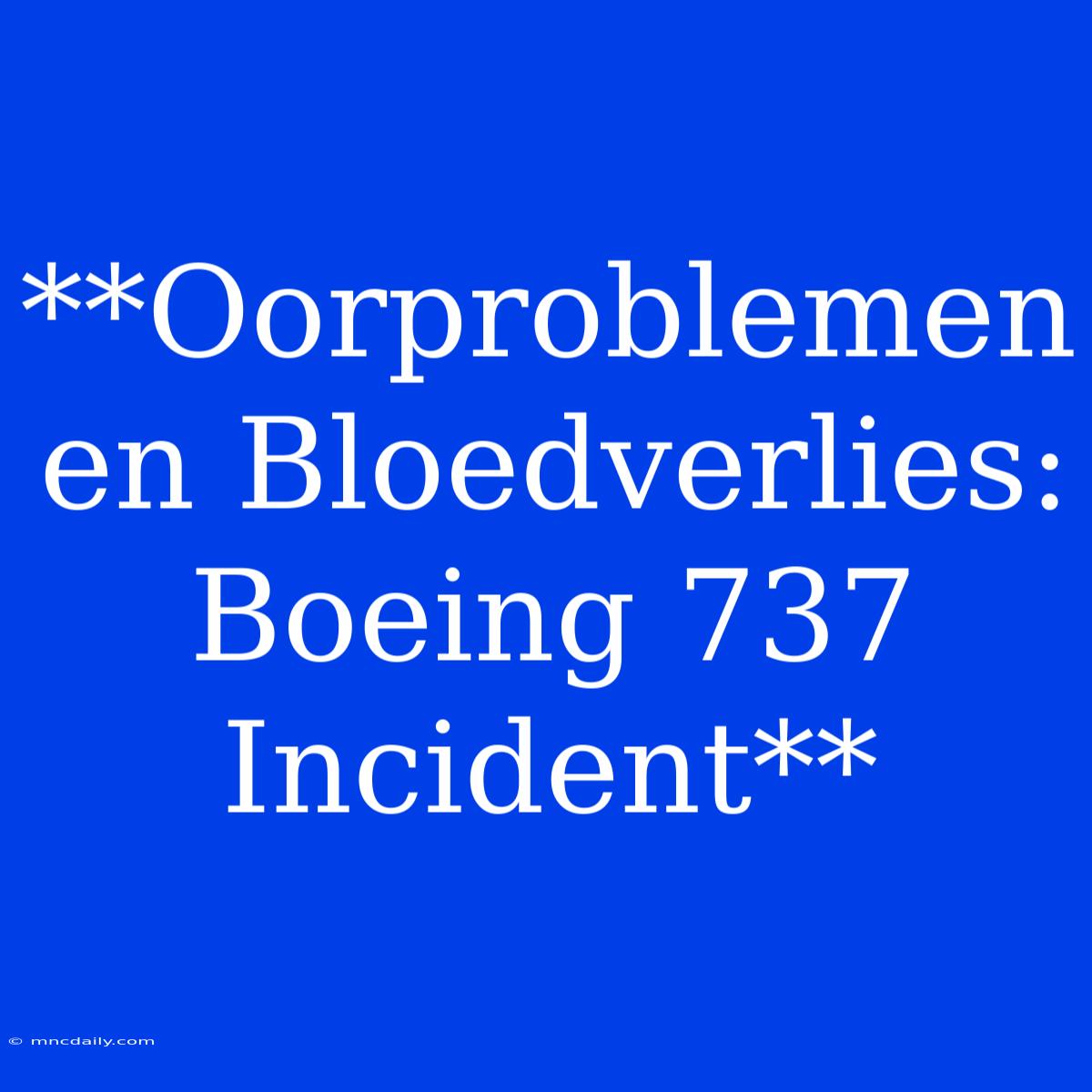 **Oorproblemen En Bloedverlies: Boeing 737 Incident**