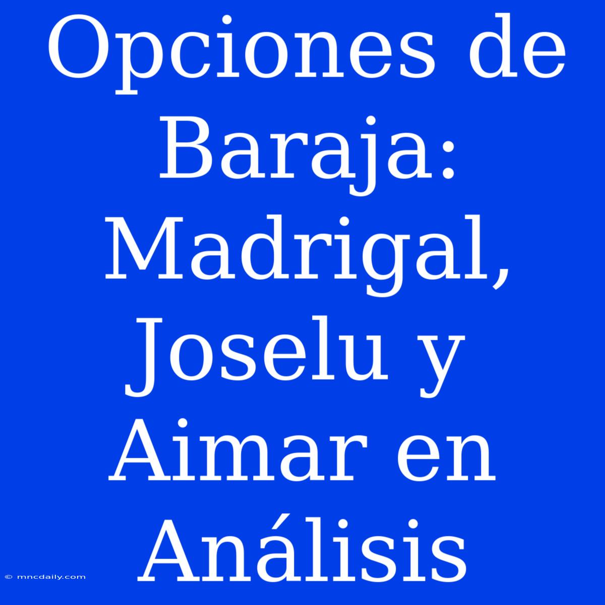 Opciones De Baraja: Madrigal, Joselu Y Aimar En Análisis