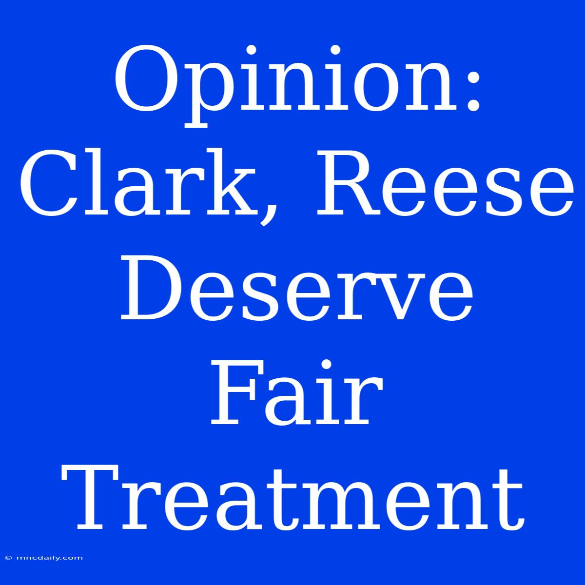 Opinion: Clark, Reese Deserve Fair Treatment