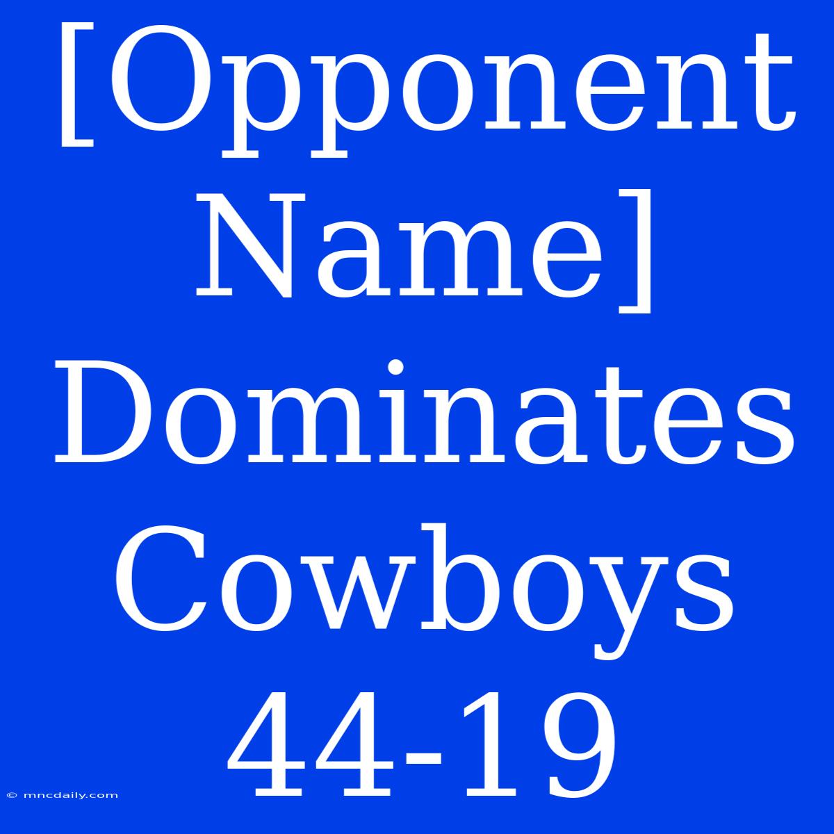 [Opponent Name] Dominates Cowboys 44-19