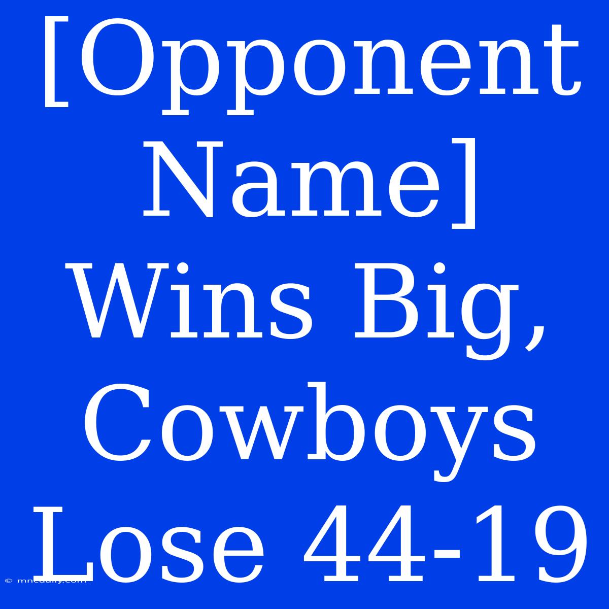 [Opponent Name] Wins Big, Cowboys Lose 44-19 